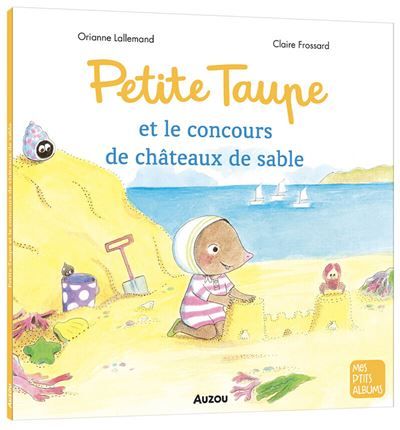 Petite taupe et le concours de châteaux de sable - Claire Frossard