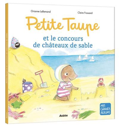 Petite Taupe et le concours de châteaux de sable - Claire Frossard