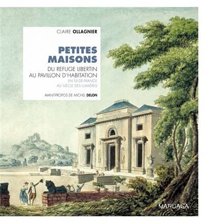 Petites maisons Du refuge libertin au pavillon d'habitation en Île-de-France au siècle des Lumières