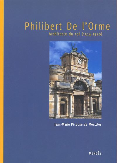 Philibert de l'Orme - Architecte du Roi 1514-1570 Architecte du roi (1514-1570)