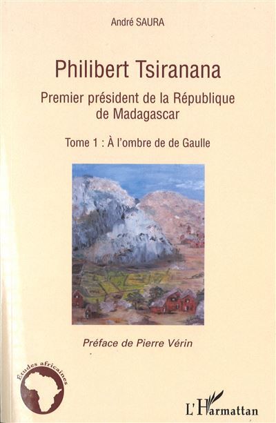 Philibert Tsiranana Premier président de la République de Madagascar Tome 1 : A l'ombre de de Gaulle