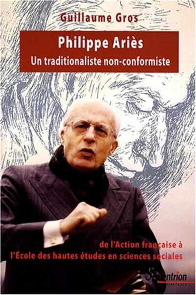 Philippe Ariès (1914-1984) Un traditionaliste non-conformiste, de l''Action française à l''École des hautes études en sciences sociales