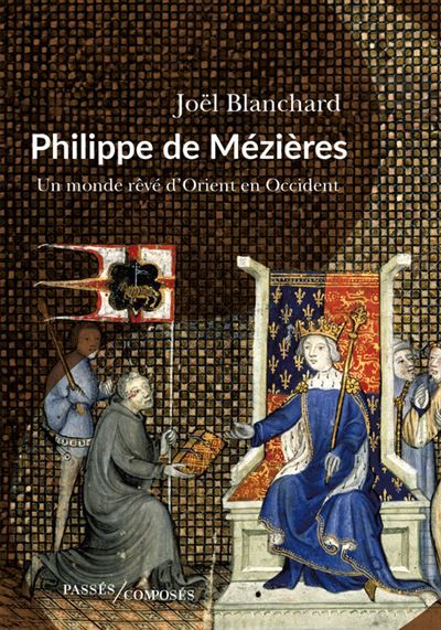 Philippe de Mézières Un monde rêvé d'Orient en Occident