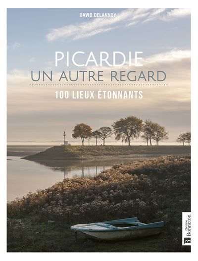 Picardie, un autre regard 100 lieux étonnants