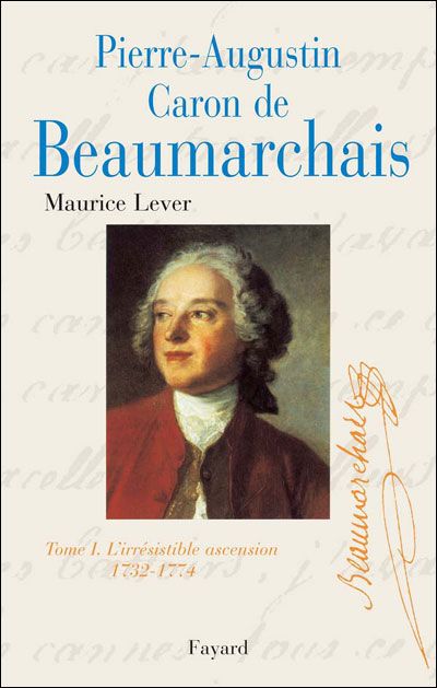 Pierre-Augustin Caron de Beaumarchain Tome I. L'irréssistible ascension 1732-1774