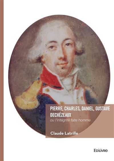 Pierre, Charles, Daniel, Gustave Dechézeaux Ou l'intégrité faite homme