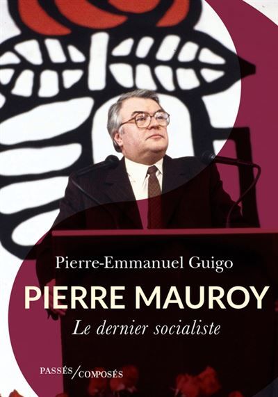 Pierre Mauroy Le dernier socialiste