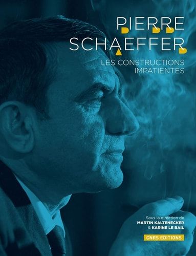 Pierre Schaeffer les constructions impatientes