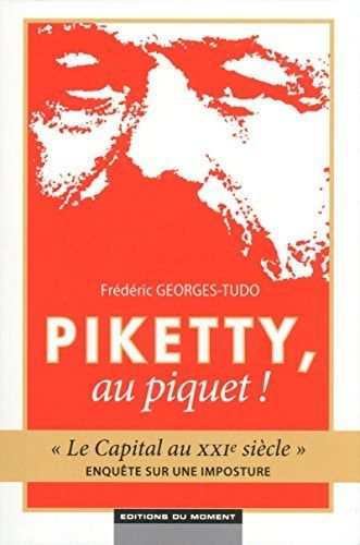 Piketty, au piquet! le Capital au XXIe siècle, enquête sur une imposture