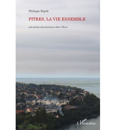 Pitres, la vie ensemble Une fiction documentaire dans l'Eure