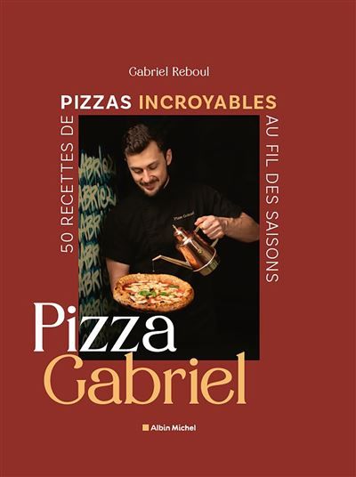 Pizza Gabriel 50 recettes de pizzas incroyables au fil des saisons