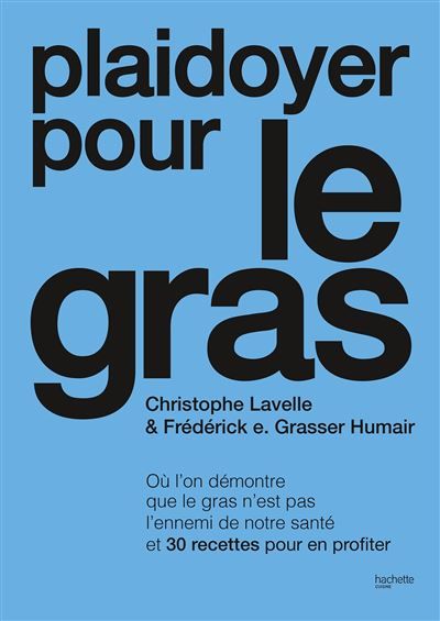 Plaidoyer pour le gras Où l'on démontre que le gras n'est pas l'ennemi de notre santé et 30 recettes pour en profiter