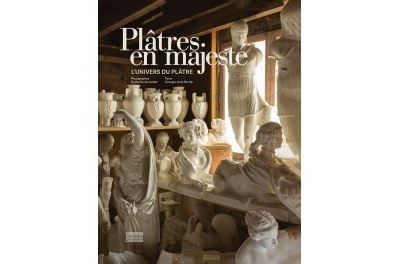 Plâtres en majesté L'Univers du plâtre - Guillaume De Laubier