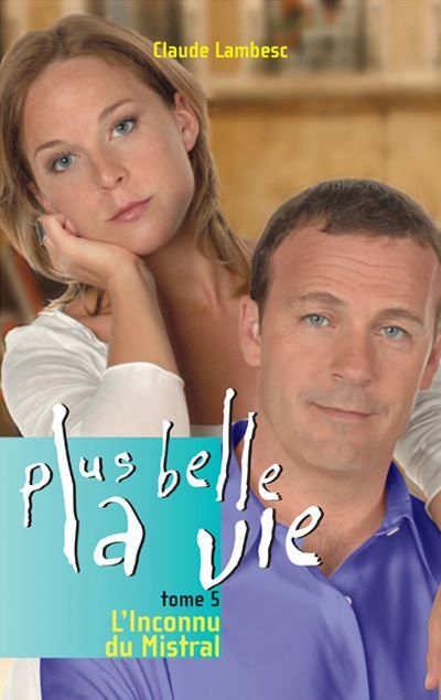 Plus Belle la vie T5 - Inconnu du Mistral Tome 5