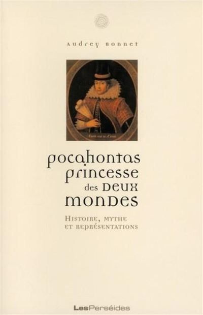 Pocahontas, princesse des deux mondes Histoire, mythe, représentations