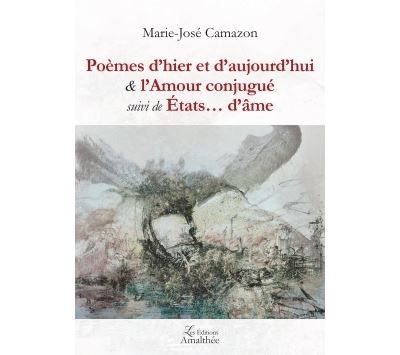 Poèmes d hier et d aujourd hui & l Amour conjugué suivi de États  d âme Suivi de Etats d'âme