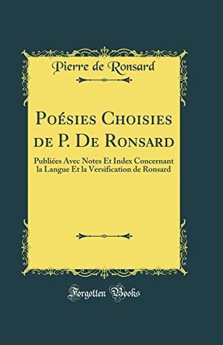Poésies Choisies de P. de Ronsard Publiées Avec Notes Et Index Concernant La Langue Et La Versification de Ronsard (Classic Reprint)