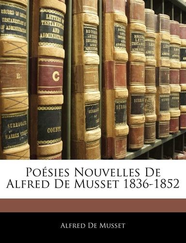 Poésies Nouvelles De Alfred De Musset 1836-1852 (French Edition)