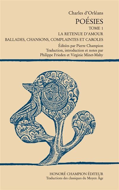 Poésies Tome I. La  Retenue d’Amour, Ballades, Chansons,  Complaintes et Caroles. Traduction par  Viriginie Minet-Mahy. Avec glossaire