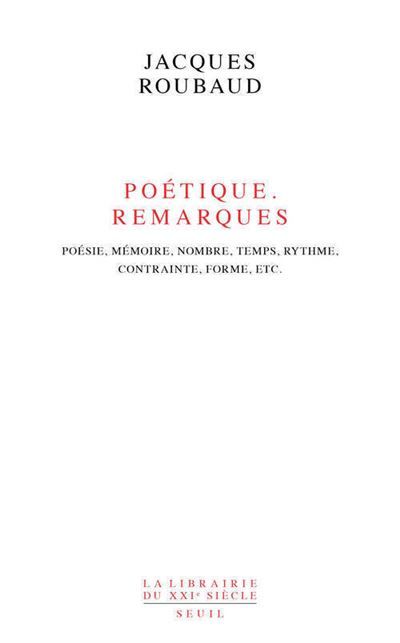 Poétique. Remarques Poésie, mémoire, nombre, temps, rythme, contrainte, forme, etc.