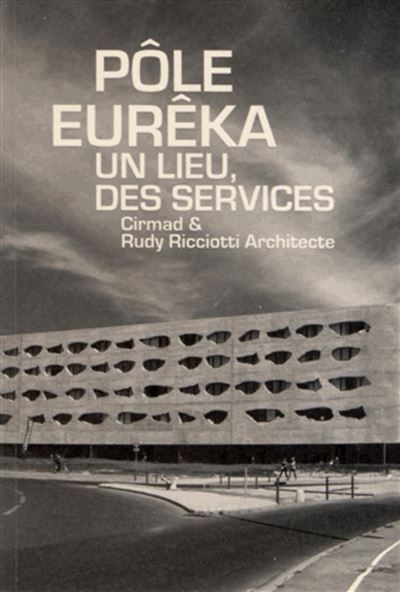 Pôle Eurêka, un lieu, des services Cirmad et Rudy Ricciotti architecte.
