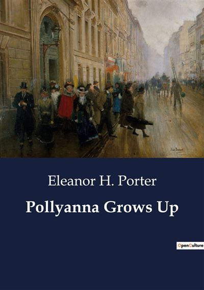 Pollyanna Grows Up - Eleanor H. (Eleanor Hodgman) Porter