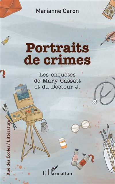 Portraits de crimes Les enquêtes de Mary Cassatt et du Docteur J.