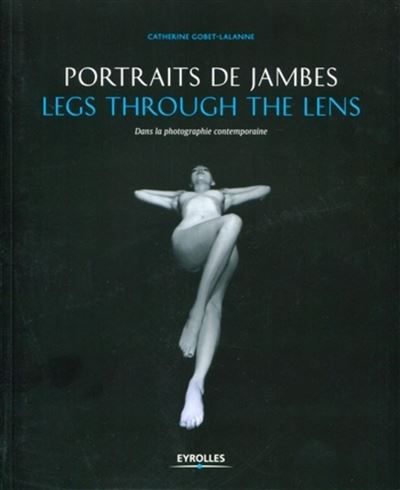 Portraits de jambes - Legs through the lens Dans la photographie contemporaine.