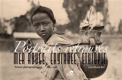 Portraits retrouvés. Mer rouge, Érythrée, Éthiopie Trésors photographiques 1880-1936