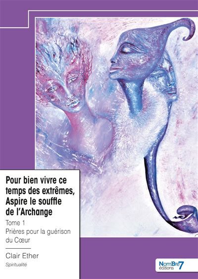 Pour bien vivre ce temps des extrêmes, Aspire le souffle de l'Archange - Tome 1 Prières pour la guérison du Coeur