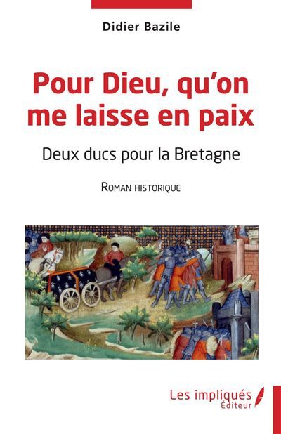 Pour Dieu qu'on me laisse en paix Deux ducs pour la Bretagne Roman historique