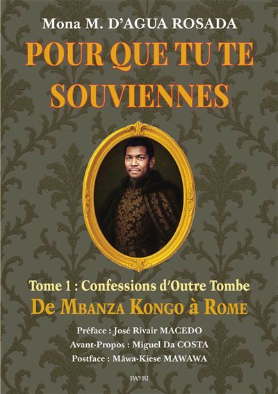Pour que tu te souviennes. Tome 1 : Confessions d’Outre Tombe De Mbanza Kongo à Rome