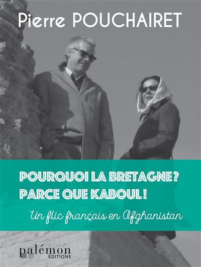 Pourquoi la Bretagne ? Parce que Kaboul ! Un flic français en Afghanistan