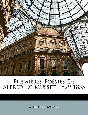 Premières Poésies De Alfred De Musset: 1829-1835 (French Edition)