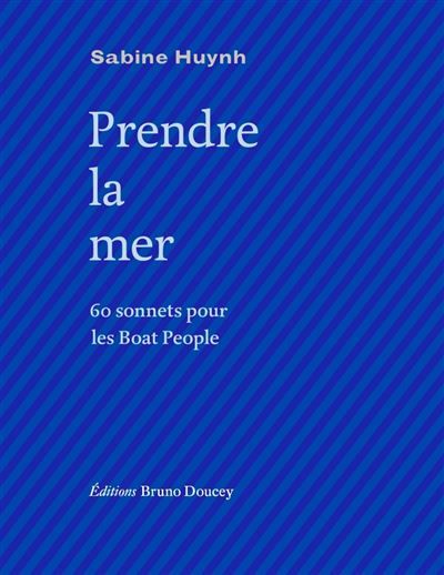 Prendre la mer - 60 sonnets pour les Boat People Edition bilingue français-anglais