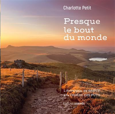 Presque le bout du monde L'Auvergne, du Sancy à la Chaîne des Puys