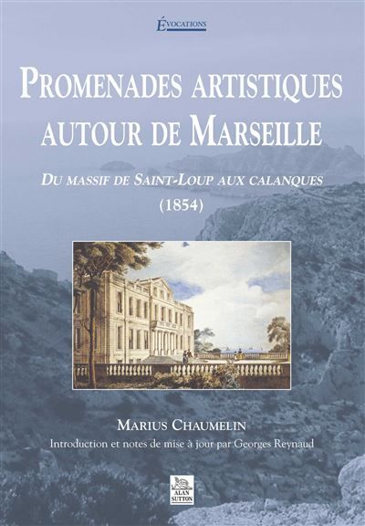 Promenades artistiques autour de Marseille - Tome I Du Massif de Saint-Loup aux calanques, 1854