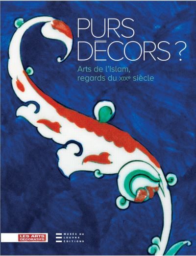 Purs décors Arts de l'Islam, regards du Xixe siècle