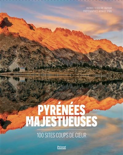 Pyrénées majestueuses 100 sites coup de coeur - Arnaud Späni