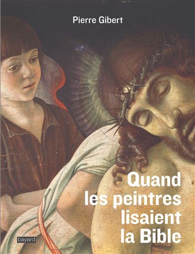 Quand les peintres lisaient la Bible L'exégèse des peintres du Cinquecento - Pierre Gibert - Bayard