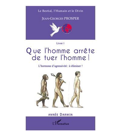Que l'homme arrête de tuer l'homme ! L'hormone d'agressivité : à éliminer ! - (Livret 1)