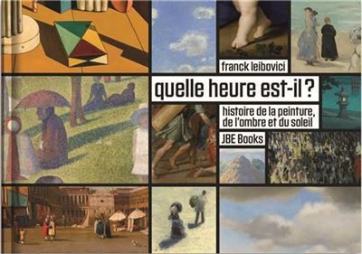 Couverture de Quelle Heure Est-Il ? Histoire de la Peinture, de l'Ombre et du Soleil /franCais par Franck Leibovici