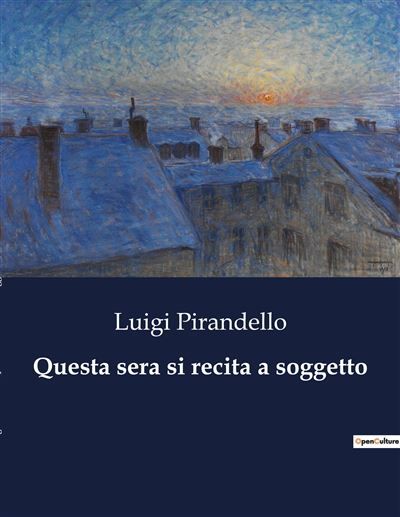 Questa sera si recita a soggetto Un'esplorazione del metateatro e dell'improvvisazione nella drammaturgia pirandelliana