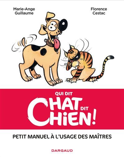 Qui dit chat, dit chien - Qui dit chat, dit chien Manuel à l'usage des maîtres de ces charmants compagnons - Florence Cestac