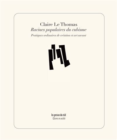 Racines populaires du cubisme - Pratiques ordinaires de création et art savant