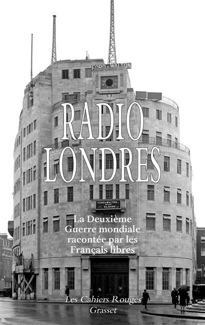 Radio Londres La Deuxième Guerre mondiale racontée par les Français libres