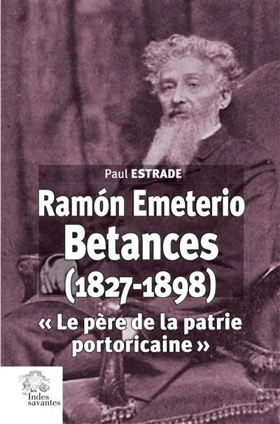 Ramón Emeterio Betances (1827-1898) « le père de la patrie portoricaine »