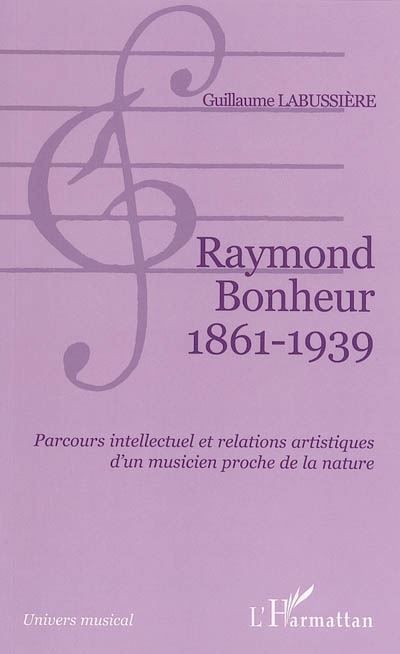 Raymond Bonheur 1861- 1939 Parcours intellectuel et relations artistiques d'un musicien proche de la nature