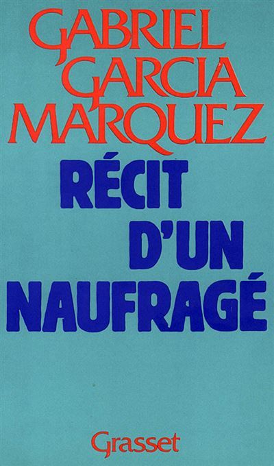 Récit d'un naufragé Qui resta dix jours à la dérive sur un radeau sans manger ni boire fut proclamé héros de la patrie embrassé par les reines de beauté et enrichi par la publicité puis exécré par le gouvernement et oublié à tout jamais