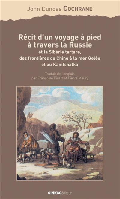 Récit d'un voyage à pied à travers la Russie Et la Sibérie tartare, des frontières de Chine à la Mer gelée et au Kamtchatka